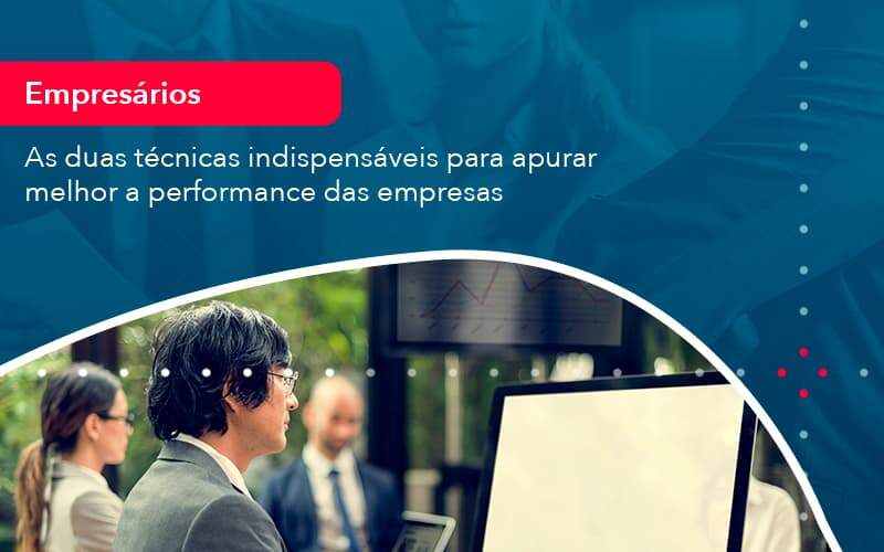 As Duas Tecnicas Indispensaveis Para Apurar Melhor A Performance Das Empresa 1 - Organização Contábil Lawini