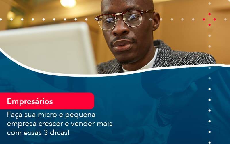 Faca Sua Micro E Pequena Empresa Crescer E Vender Mais Com Estas 3 Dicas 1 - Organização Contábil Lawini