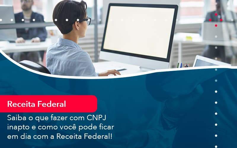 Saiba O Que Fazer Com Cnpj Inapto E Como Voce Pode Ficar Em Dia Com A Receita Federal 1 - Organização Contábil Lawini