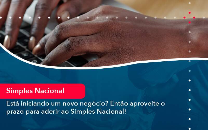 Esta Iniciando Um Novo Negocio Entao Aproveite O Prazo Para Aderir Ao Simples Nacional - Organização Contábil Lawini