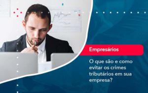 O Que Sao E Como Evitar Os Crimes Tributarios Em Sua Empresa - Organização Contábil Lawini