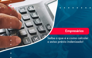 Saiba O Que E E Como Calcular O Aviso Previo Indenizado - Organização Contábil Lawini