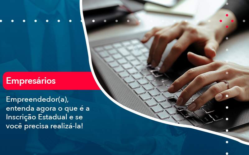 Empreendedor A Entenda Agora O Que E A Inscricao Estadual E Se Voce Precisa Realiza La - Organização Contábil Lawini