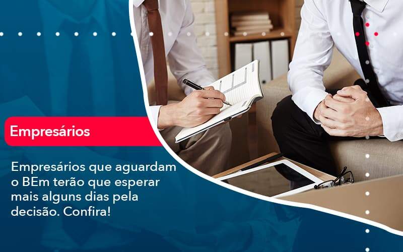 Empresarios Que Aguardam O Bem Terao Que Esperar Mais Alguns Dias Pela Decisao Confirao 1 - CL Contabilidade