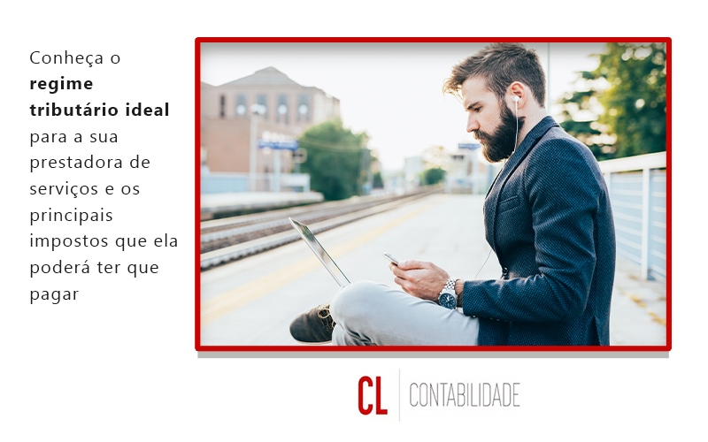 Conheca O Regime Tributario Ideal Para A Sua Prestadora De Servicos E Os Principais Impostos Que Ele Podera Ter Que Pagar Blog - CL Contabilidade